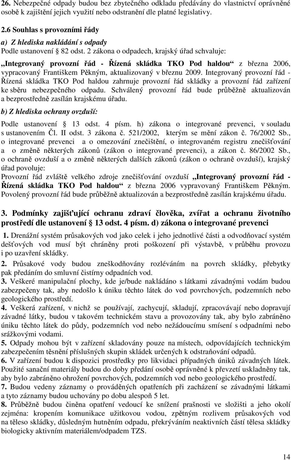 2 zákona o odpadech, krajský úřad schvaluje: Integrovaný provozní řád - Řízená skládka TKO Pod haldou z března 2006, vypracovaný Františkem Pěkným, aktualizovaný v březnu 2009.