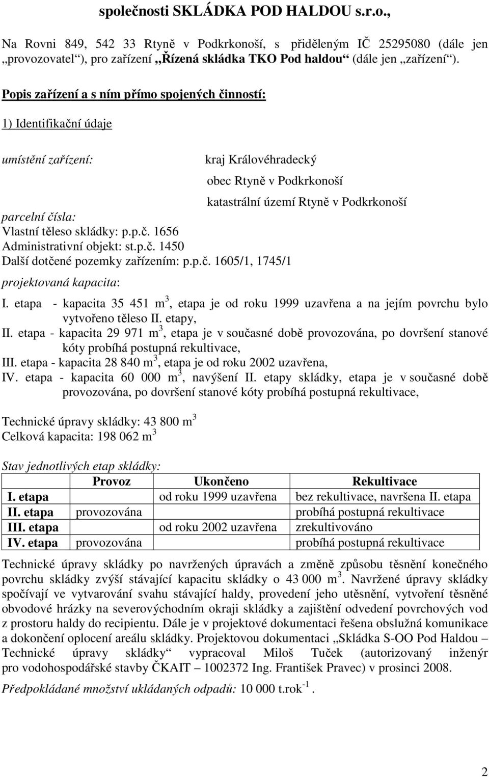 těleso skládky: p.p.č. 1656 Administrativní objekt: st.p.č. 1450 Další dotčené pozemky zařízením: p.p.č. 1605/1, 1745/1 projektovaná kapacita: I.