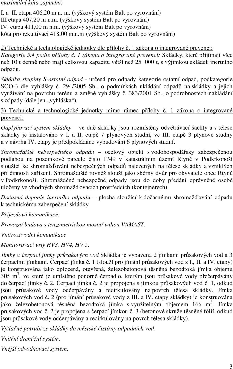 1 zákona o integrované prevenci: Skládky, které přijímají více než 10 t denně nebo mají celkovou kapacitu větší než 25 000 t, s výjimkou skládek inertního odpadu.