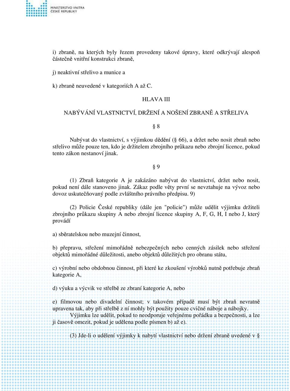 průkazu nebo zbrojní licence, pokud tento zákon nestanoví jinak. 9 (1) Zbraň kategorie A je zakázáno nabývat do vlastnictví, držet nebo nosit, pokud není dále stanoveno jinak.