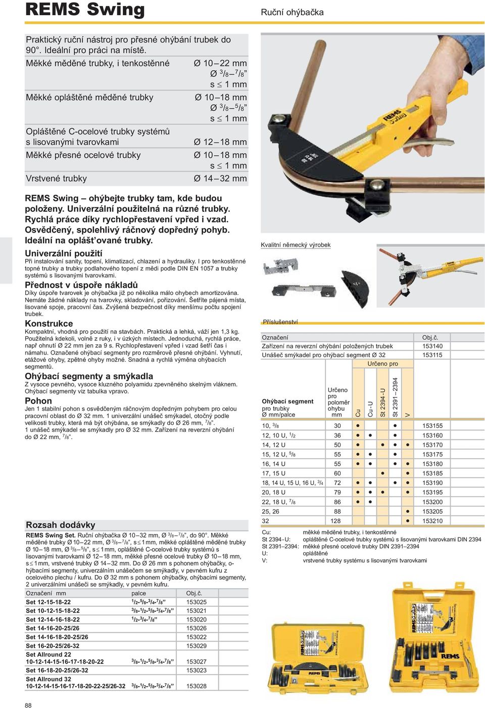 1 mm Ø 14 32 mm REMS Swing ohýbejte trubky tam, kde budou položeny. Univerzální použitelná na různé trubky. Rychlá práce díky rychlopřestavení vpřed i vzad.