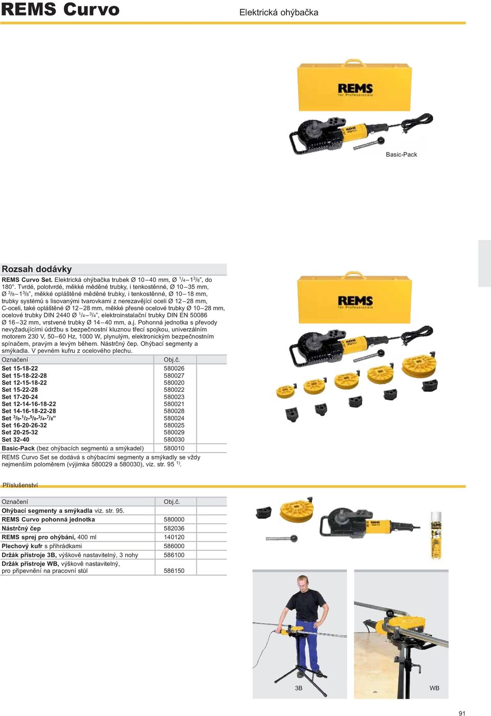 12 28 mm, měkké přesné ocelové trubky Ø 10 28 mm, ocelové trubky DIN 2440 Ø 1 /4 3 /4, elektroinstalační trubky DIN EN 50086 Ø 16 32 mm, vrstvené trubky Ø 14 40 mm, a.j.