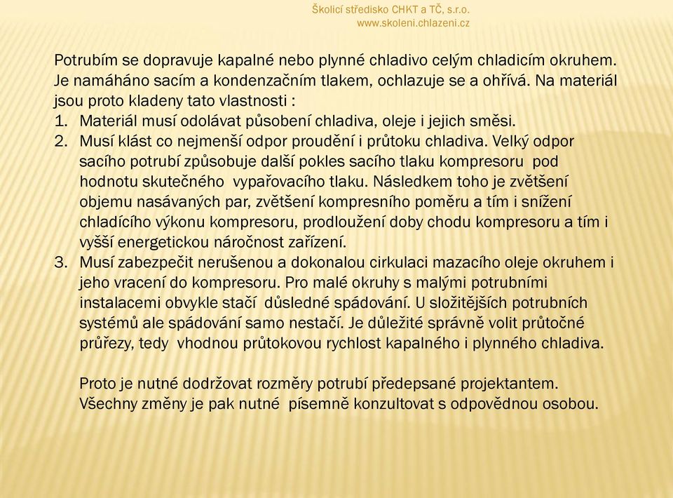 Velký odpor sacího potrubí způsobuje další pokles sacího tlaku kompresoru pod hodnotu skutečného vypařovacího tlaku.