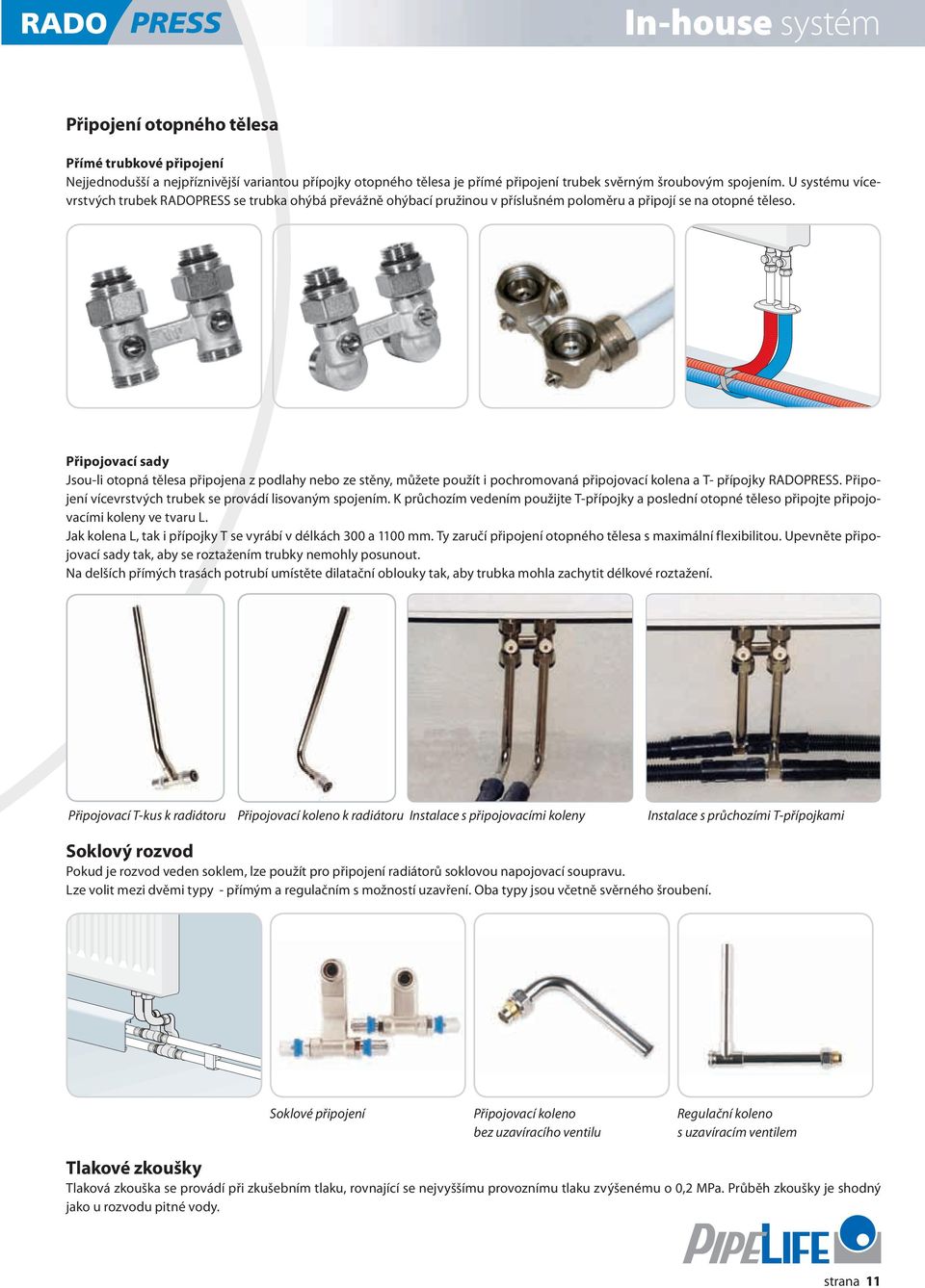 Připojovací sady Jsou-li otopná tělesa připojena z podlahy nebo ze stěny, můžete použít i pochromovaná připojovací kolena a T- přípojky RaDOPRESS.