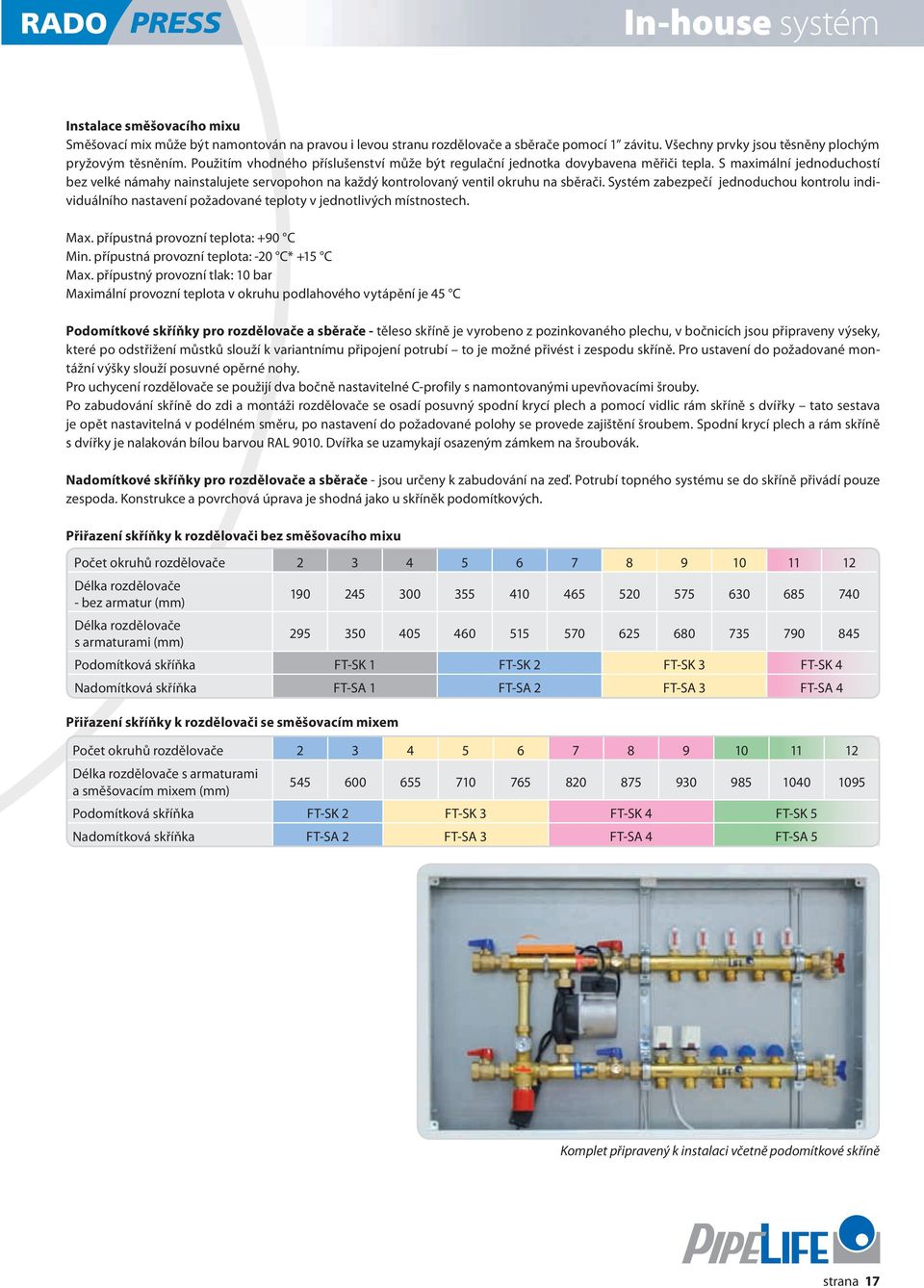 Systém zabezpečí jednoduchou kontrolu individuálního nastavení požadované teploty v jednotlivých místnostech. Max. přípustná provozní teplota: +90 C Min. přípustná provozní teplota: -20 C* +15 C Max.