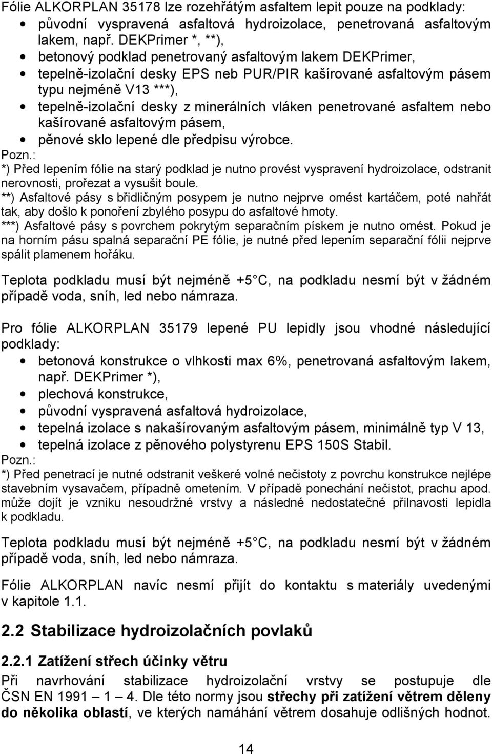 minerálních vláken penetrované asfaltem nebo kašírované asfaltovým pásem, pěnové sklo lepené dle předpisu výrobce. Pozn.