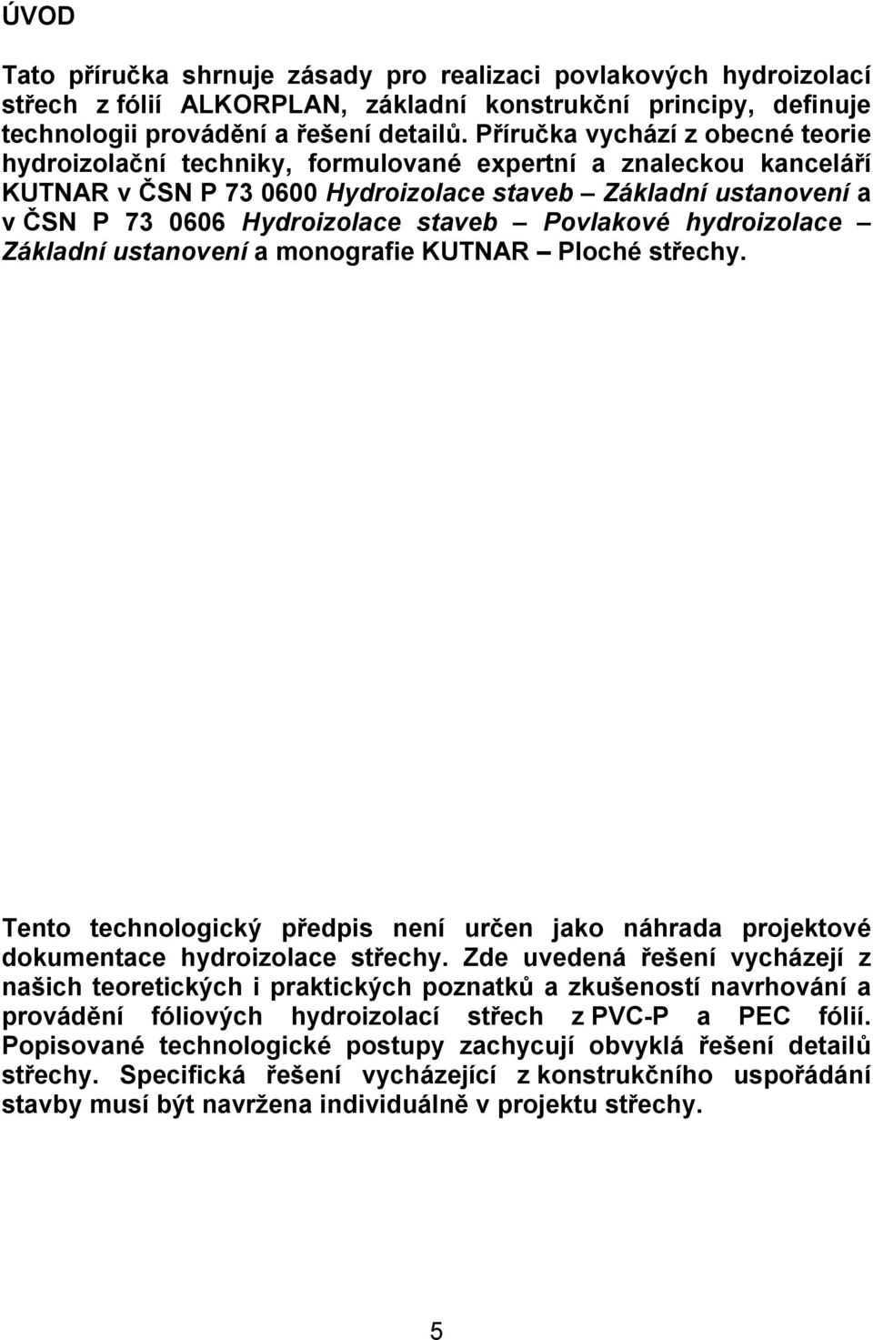 staveb Povlakové hydroizolace Základní ustanovení a monografie KUTNAR Ploché střechy. Tento technologický předpis není určen jako náhrada projektové dokumentace hydroizolace střechy.