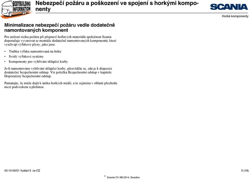 vyhřívání sklápěcí korby Je-li namontováno vyhřívání sklápěcí korby, přesvědčte se, zda je k dispozici dostatečný bezpečnostní odstup.