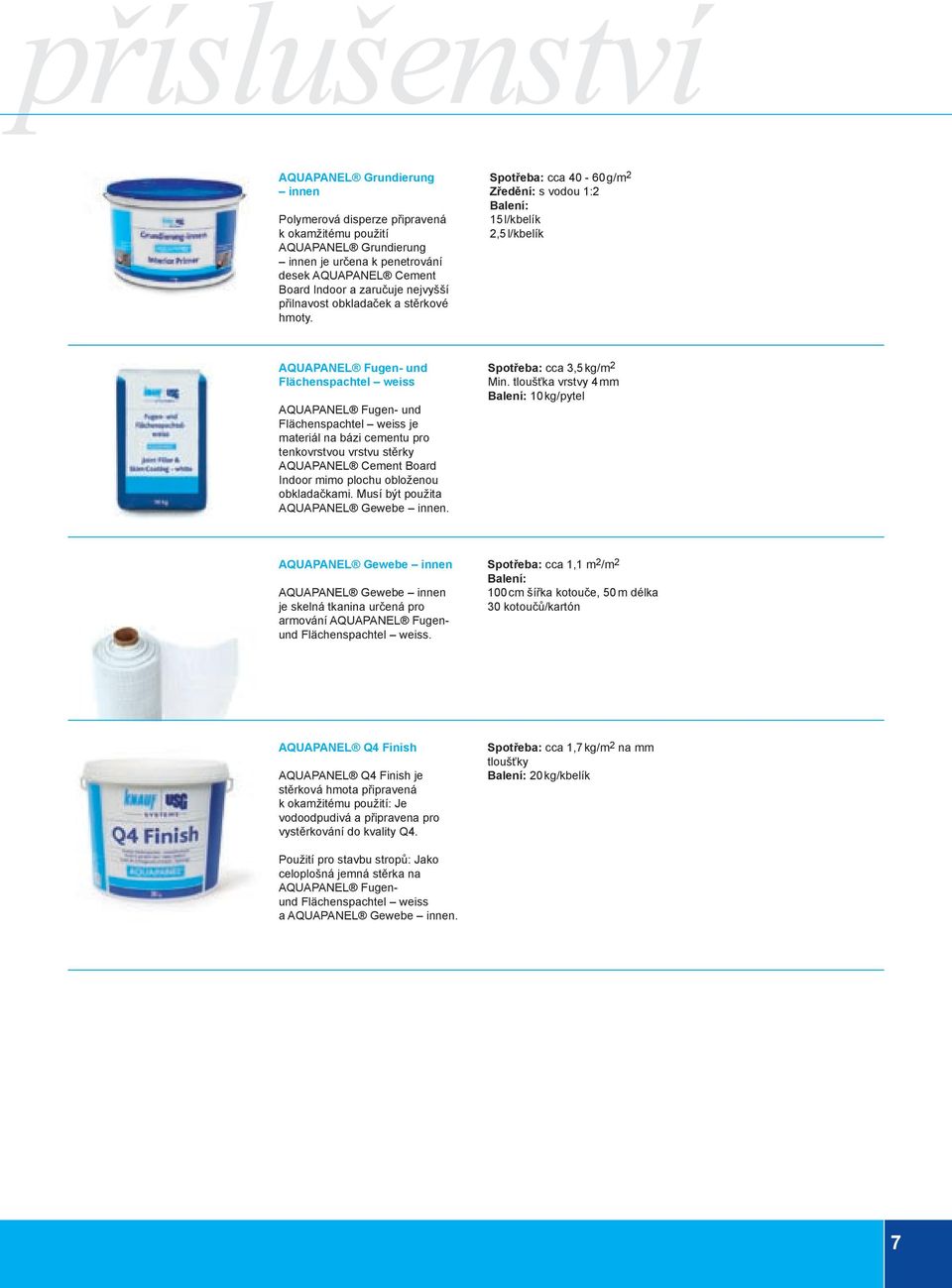 Spotřeba: cca 40-60 g/m 2 Zředění: s vodou 1:2 Balení: 15 l/kbelík 2,5 l/kbelík AQUAPANEL Fugen- und Flächenspachtel weiss AQUAPANEL Fugen- und Flächenspachtel weiss je materiál na bázi cementu pro