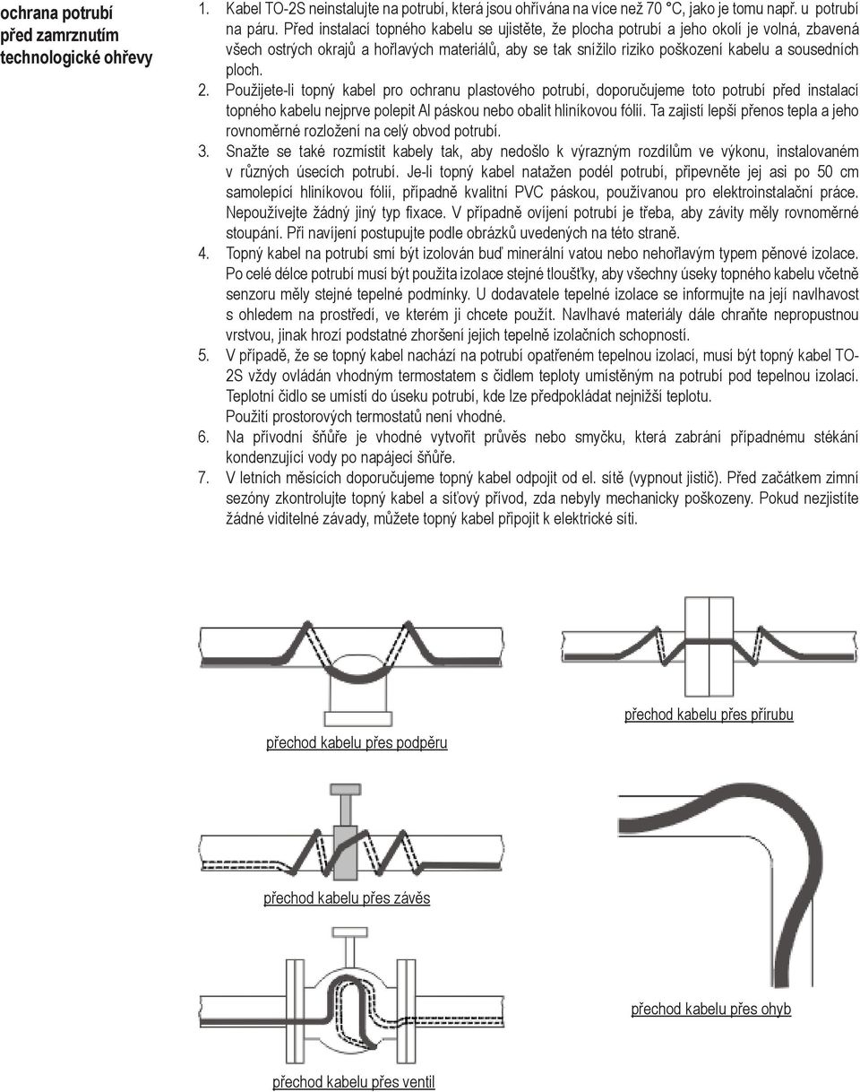 2. Použijete-li topný kabel pro ochranu plastového potrubí, doporučujeme toto potrubí před instalací topného kabelu nejprve polepit Al páskou nebo obalit hliníkovou fólií.