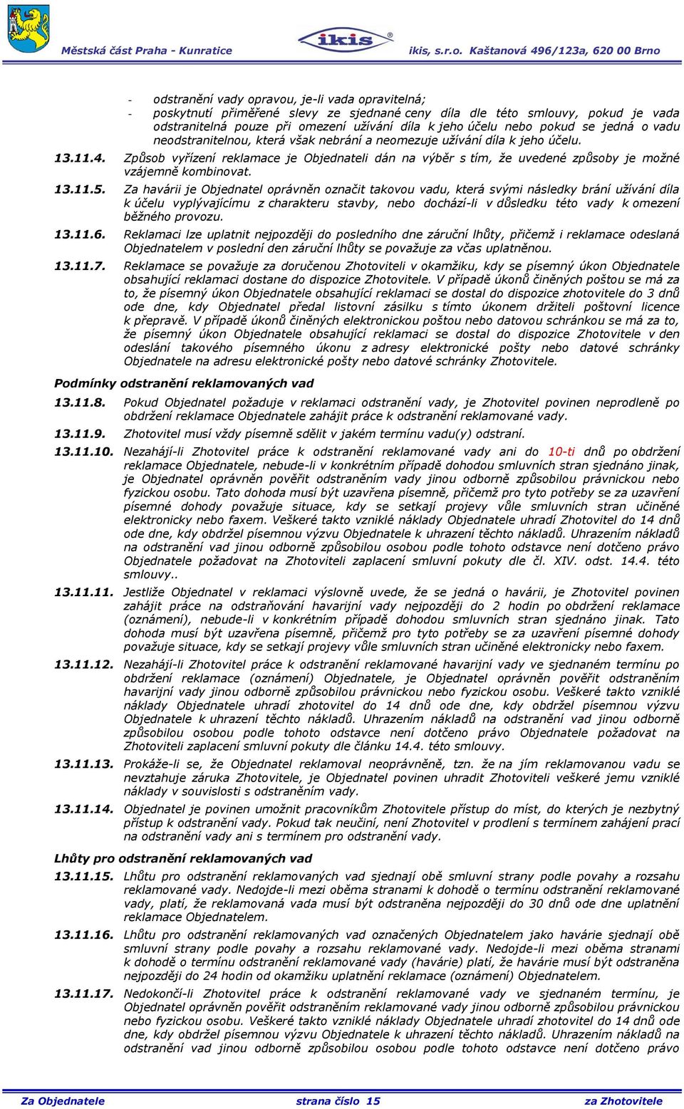Způsob vyřízení reklamace je Objednateli dán na výběr s tím, že uvedené způsoby je možné vzájemně kombinovat. 13.11.5.