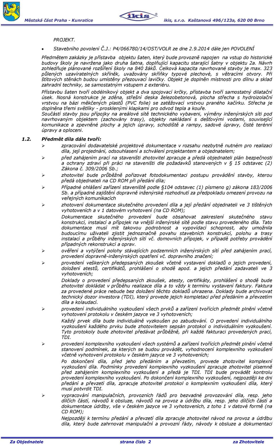 v objektu 2a. Návrh zohledňuje plánované rozšíření školy na 840 žáků. Celková kapacita navrhované stavby je max.