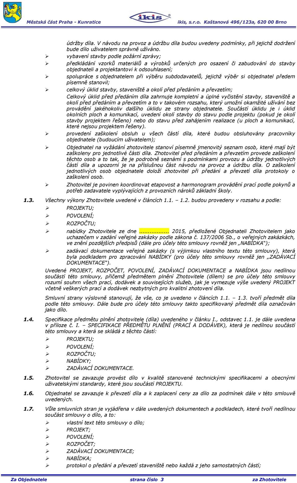 výběru subdodavatelů, jejichž výběr si objednatel předem písemně stanovil; celkový úklid stavby, staveniště a okolí před předáním a převzetím; Celkový úklid před předáním díla zahrnuje kompletní a