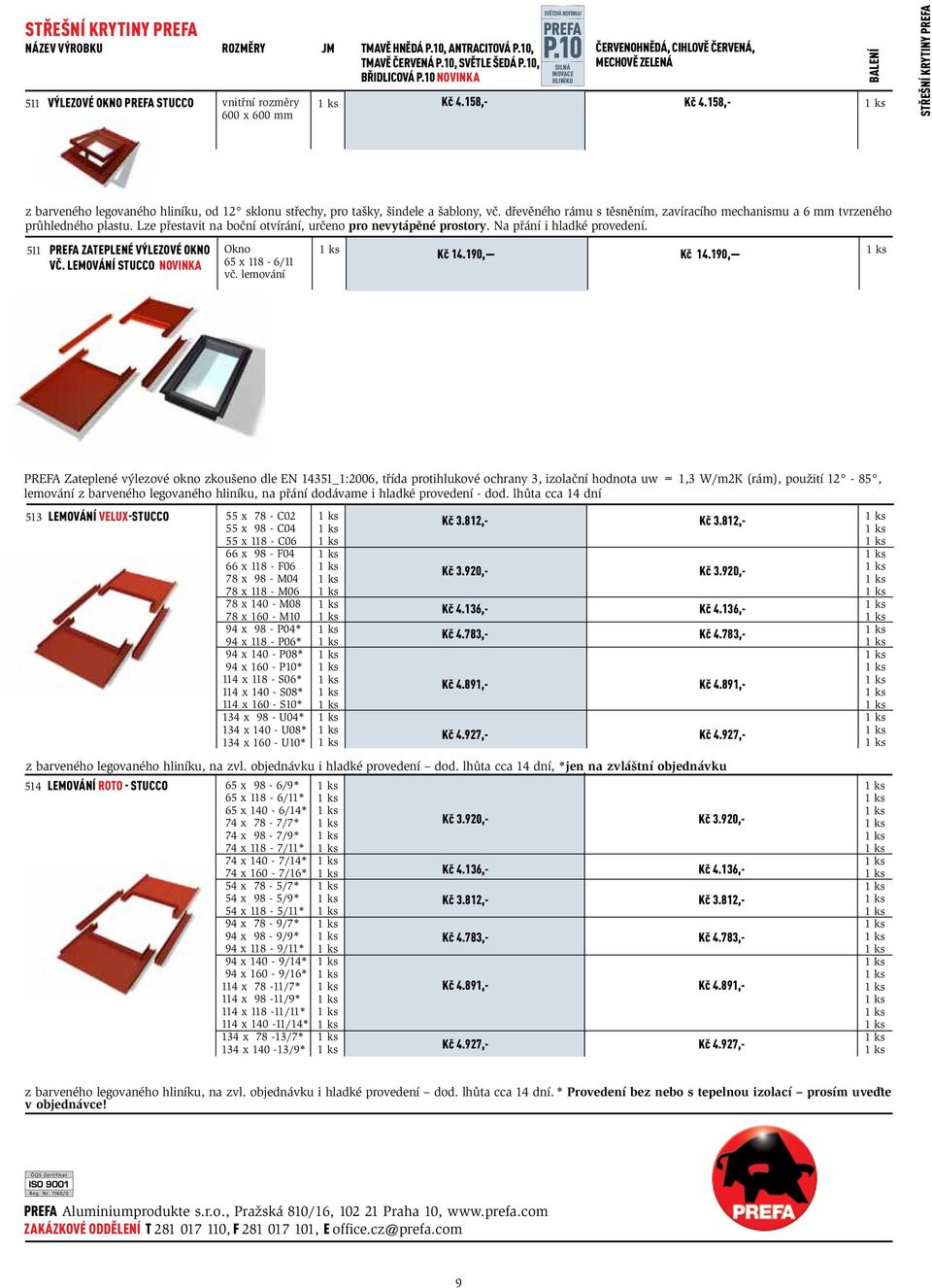 158, střešní krytiny prefa z barveného legovaného hliníku, od 12 sklonu střechy, pro tašky, šindele a šablony, vč. dřevěného rámu s těsněním, zavíracího mechanismu a 6 mm tvrzeného průhledného plastu.
