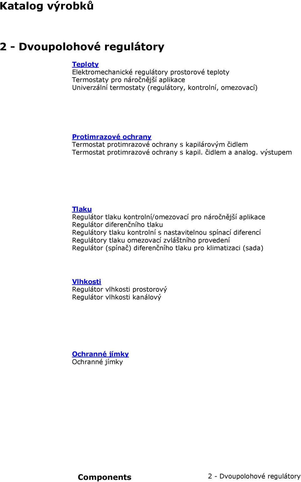 výstupem laku Regulátor tlaku kontrolní/omezovací pro náročnější aplikace Regulátor diferenčního tlaku Regulátory tlaku kontrolní s nastavitelnou spínací diferencí Regulátory tlaku