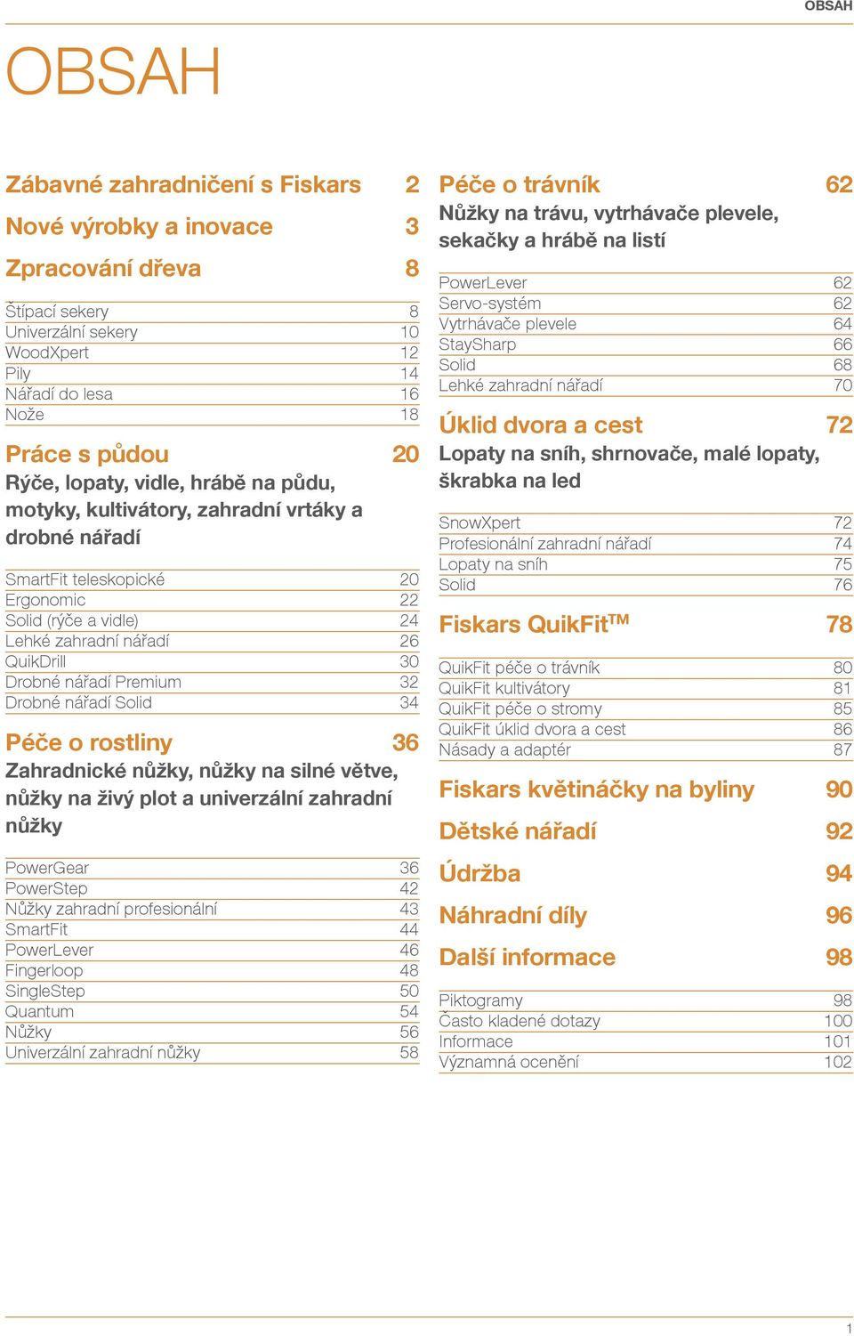 Premium 32 Drobné nářadí Solid 34 Péče o rostliny 36 Zahradnické nůžky, nůžky na silné větve, nůžky na živý plot a univerzální zahradní nůžky PowerGear 36 PowerStep 42 Nůžky zahradní profesionální 43