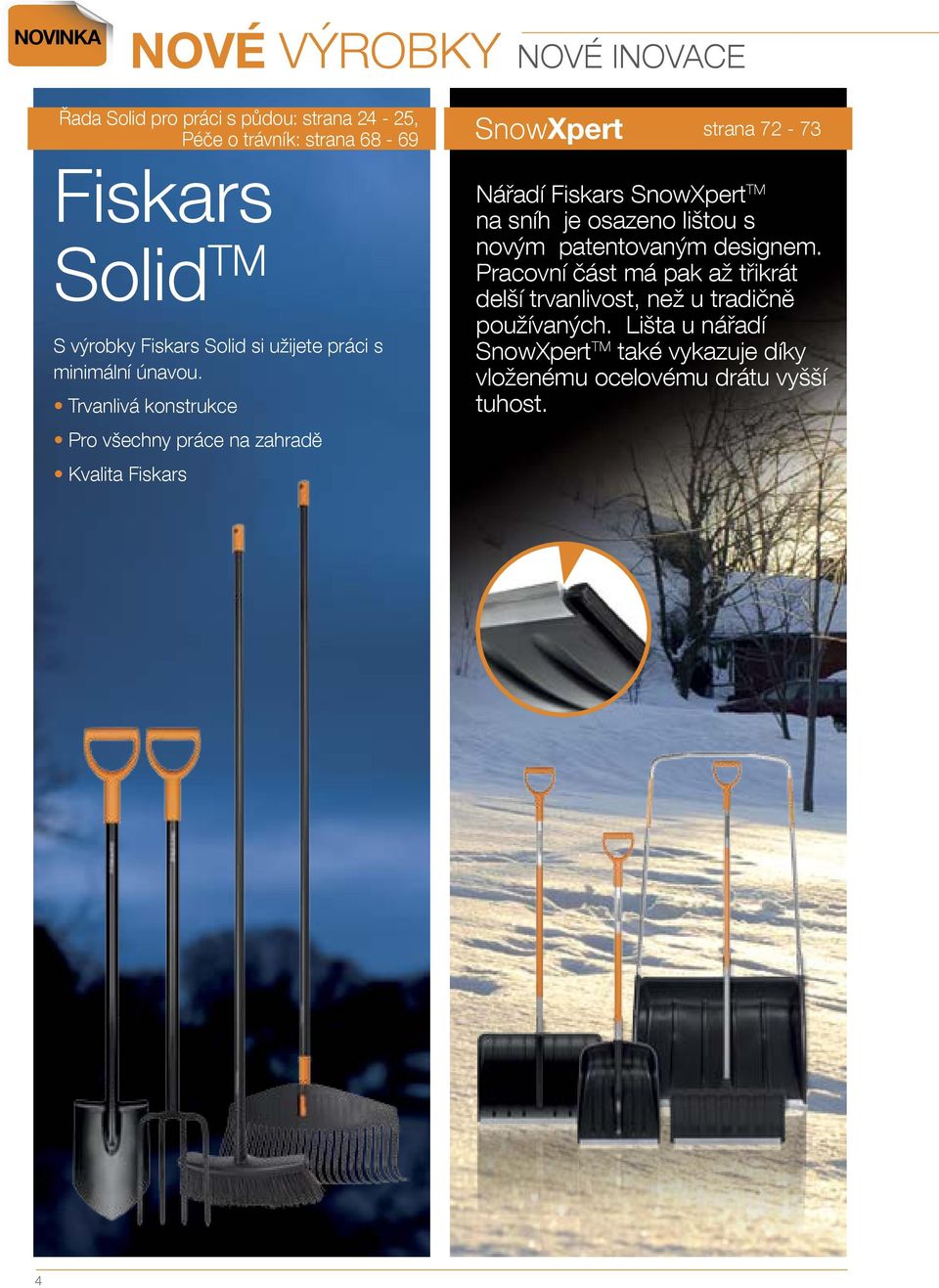 Trvanlivá konstrukce SnowXpert strana 72-73 Nářadí Fiskars SnowXpert TM na sníh je osazeno lištou s novým patentovaným designem.