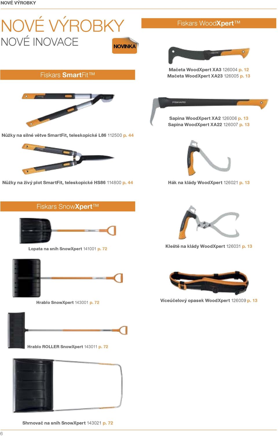 44 Nůžky na živý plot SmartFit, teleskopické HS86 114800 p. 44 Hák na klády WoodXpert 126021 p. 13 Fiskars SnowXpert Lopata na sníh SnowXpert 141001 p.