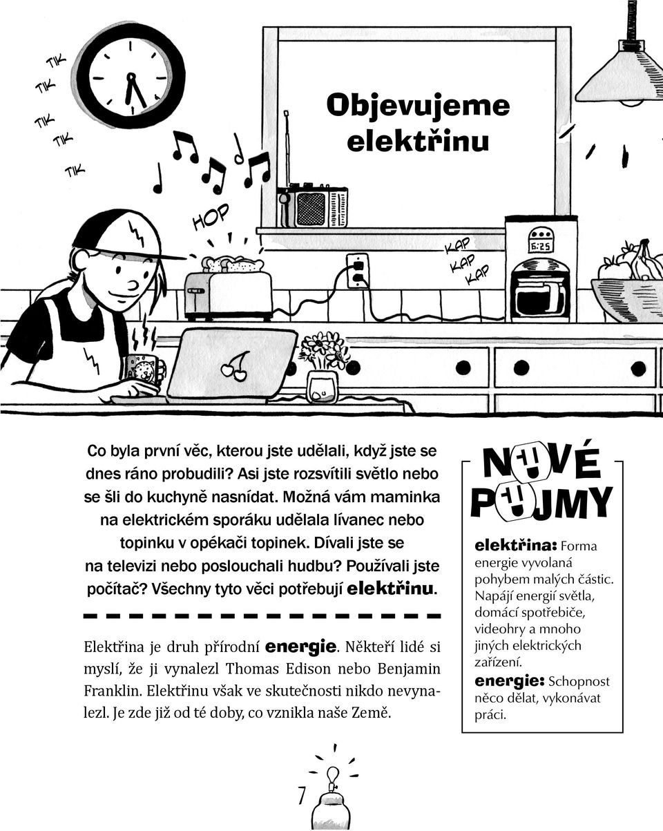 Všechny tyto věci potřebují elektřinu. Elektřina je druh přírodní energie. Někteří lidé si myslí, že ji vynalezl Thomas Edison nebo Benjamin Franklin. Elektřinu však ve skutečnosti nikdo nevynalezl.
