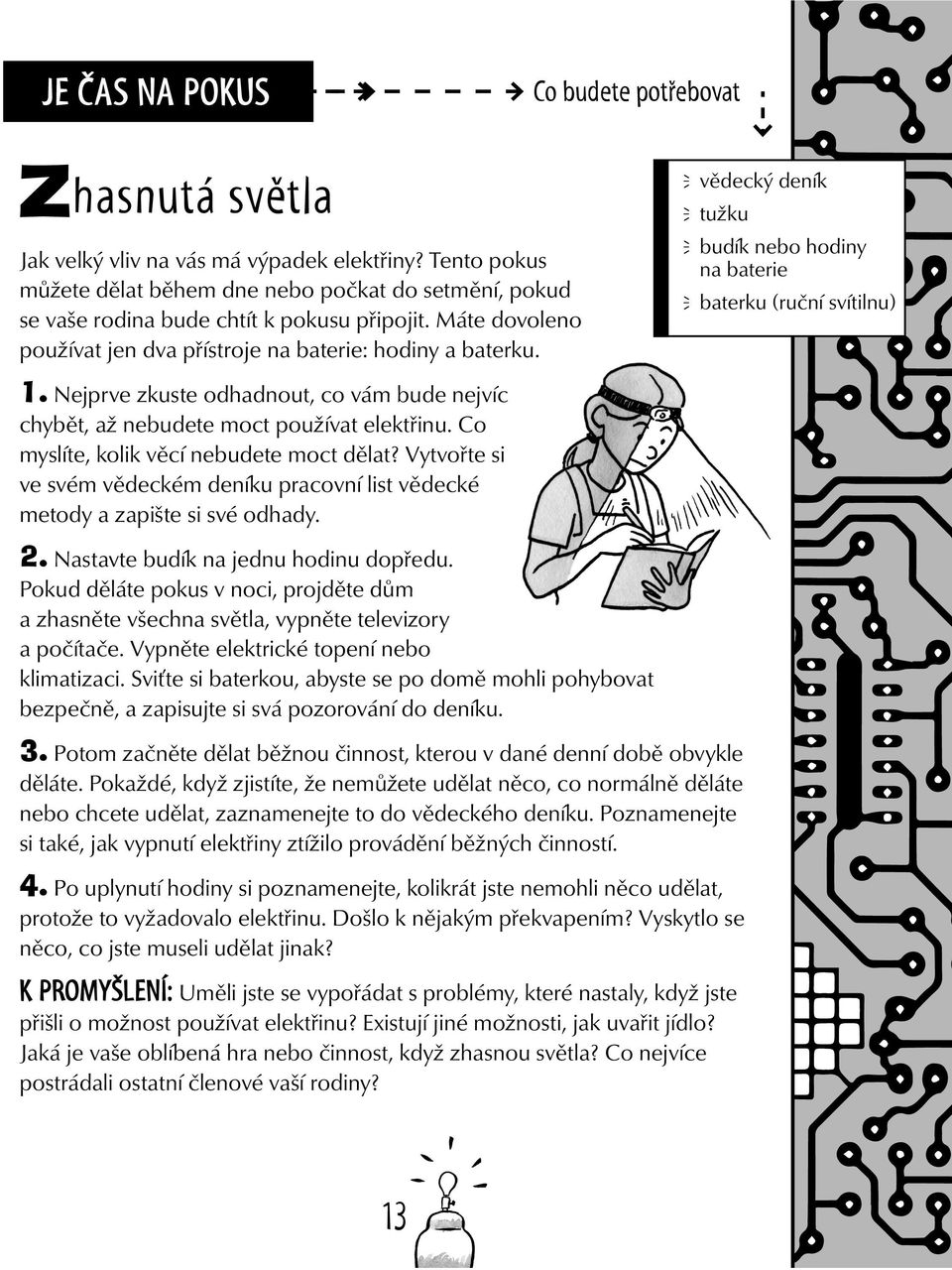 vědecký deník tužku budík nebo hodiny na baterie baterku (ruční svítilnu) 1. Nejprve zkuste odhadnout, co vám bude nejvíc chybět, až nebudete moct používat elektřinu.