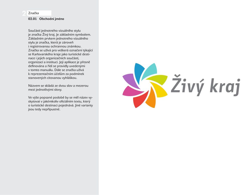 Značka se užívá pro veškerá označení týkající se Karlovarského kraje jako turistické destinace i jejich organizačních součástí, organizací a institucí.