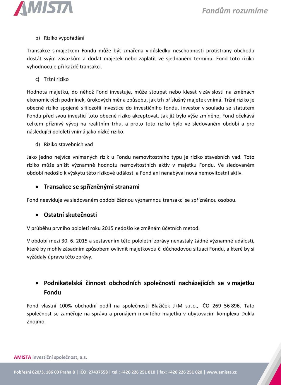 c) Tržní riziko Hodnota majetku, do něhož Fond investuje, může stoupat nebo klesat v závislosti na změnách ekonomických podmínek, úrokových měr a způsobu, jak trh příslušný majetek vnímá.