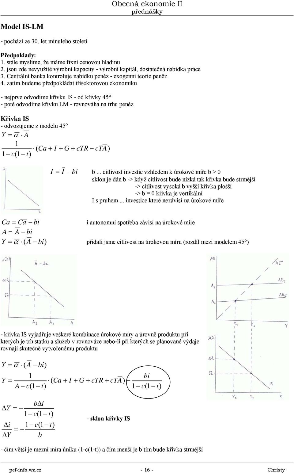 zatím budeme předpokládat třísektorovou ekonomiku - nejprve odvodíme křivku IS - od křivky 45 - poté odvodíme křivku LM - rovnováha na trhu peněz Křivka IS - odvozujeme z modelu 45 Y = α A 1 ( Ca + I