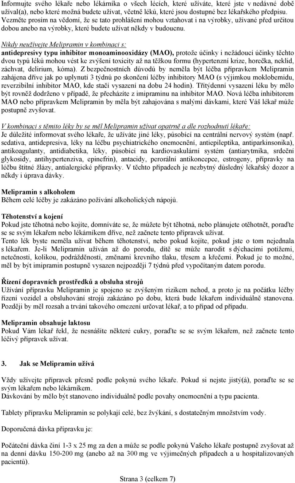 Nikdy neužívejte Melipramin v kombinaci s: antidepresivy typu inhibitor monoaminooxidázy (MAO), protože účinky i nežádoucí účinky těchto dvou typů léků mohou vést ke zvýšení toxicity až na těžkou