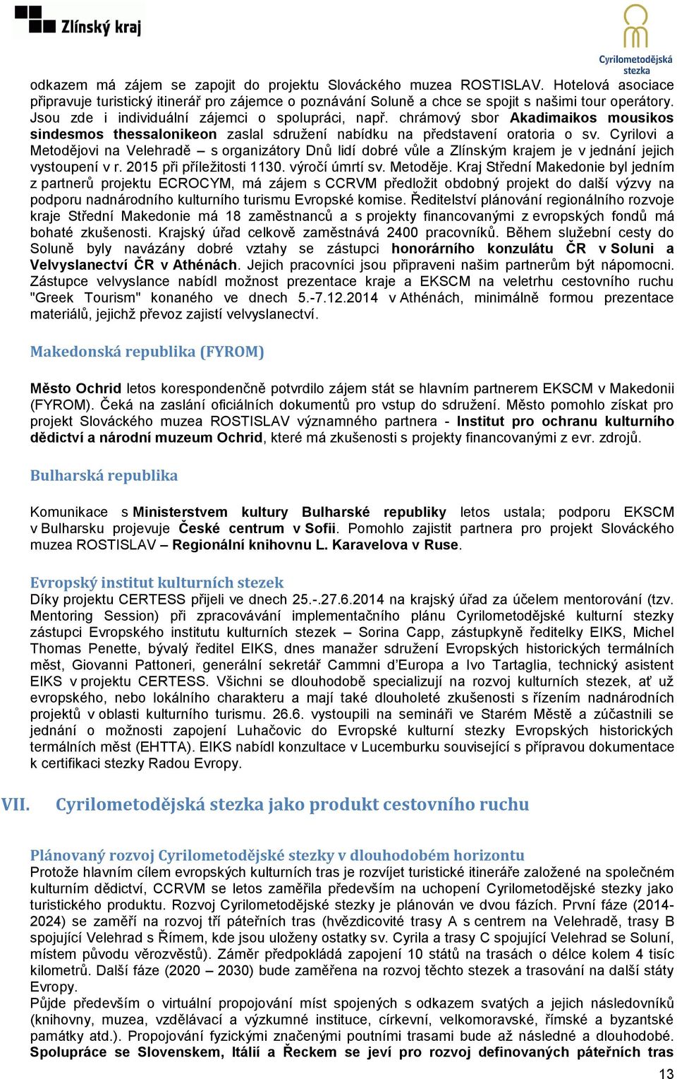 Cyrilovi a Metodějovi na Velehradě s organizátory Dnů lidí dobré vůle a Zlínským krajem je v jednání jejich vystoupení v r. 2015 při příležitosti 1130. výročí úmrtí sv. Metoděje.