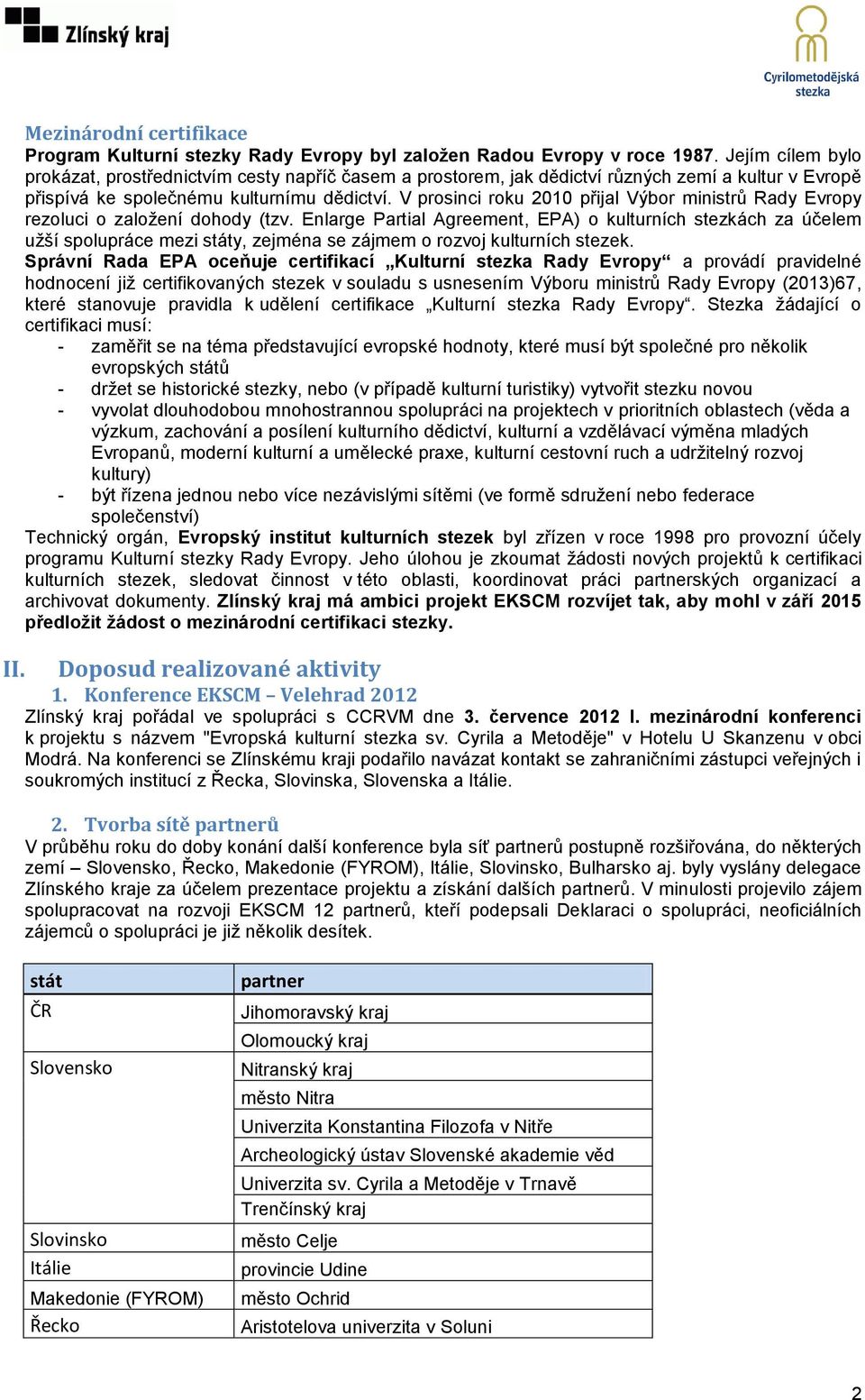 V prosinci roku 2010 přijal Výbor ministrů Rady Evropy rezoluci o založení dohody (tzv.