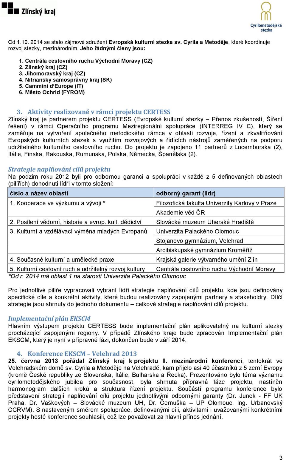 Aktivity realizované v rámci projektu CERTESS Zlínský kraj je partnerem projektu CERTESS (Evropské kulturní stezky Přenos zkušeností, Šíření řešení) v rámci Operačního programu Meziregionální