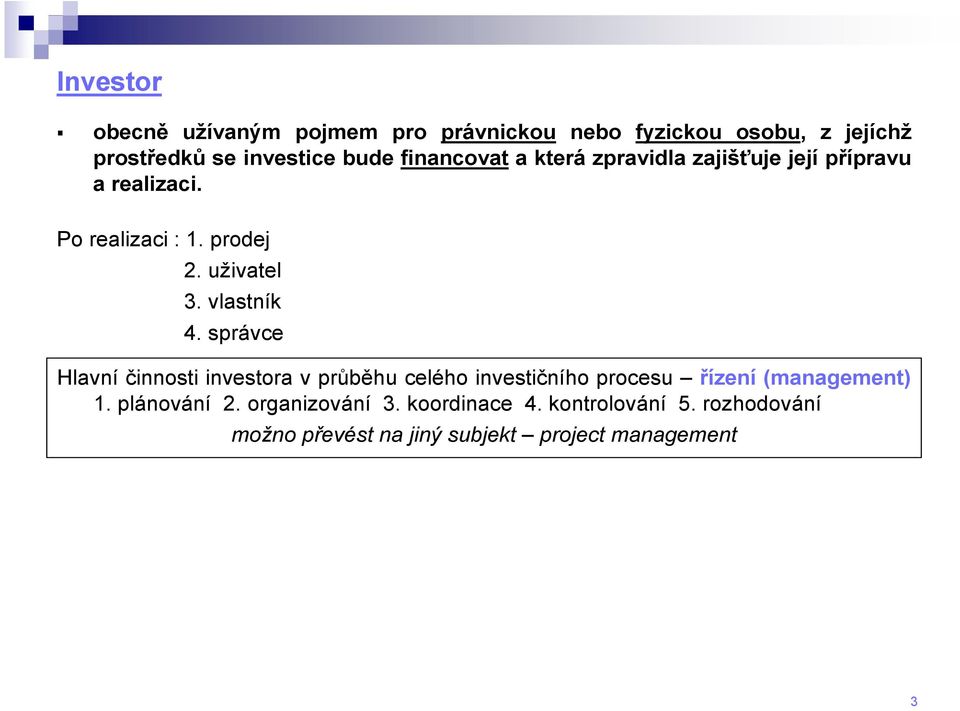 vlastník 4. správce Hlavní činnosti investora v průběhu celého investičního procesu řízení (management) 1.