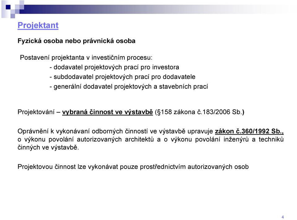 158 zákona č.183/2006 Sb.) Oprávnění k vykonávaní odborných činností ve výstavbě upravuje zákon č.360/1992 Sb.