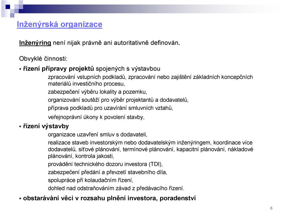 lokality a pozemku, organizování soutěží pro výběr projektantů a dodavatelů, příprava podkladů pro uzavírání smluvních vztahů, veřejnoprávní úkony k povolení stavby, řízení výstavby organizace