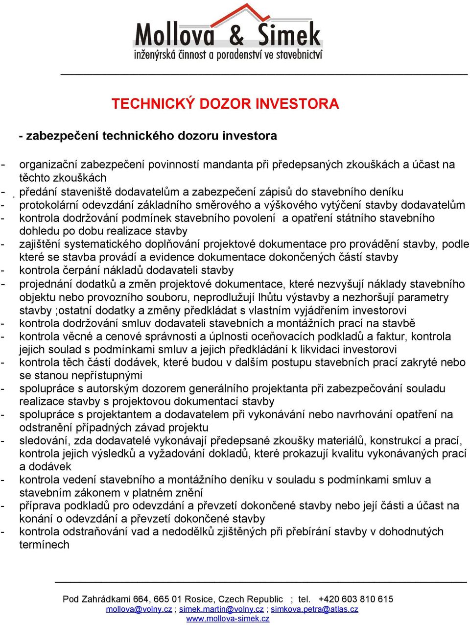 opatření státního stavebního dohledu po dobu realizace stavby - zajištění systematického doplňování projektové dokumentace pro provádění stavby, podle které se stavba provádí a evidence dokumentace