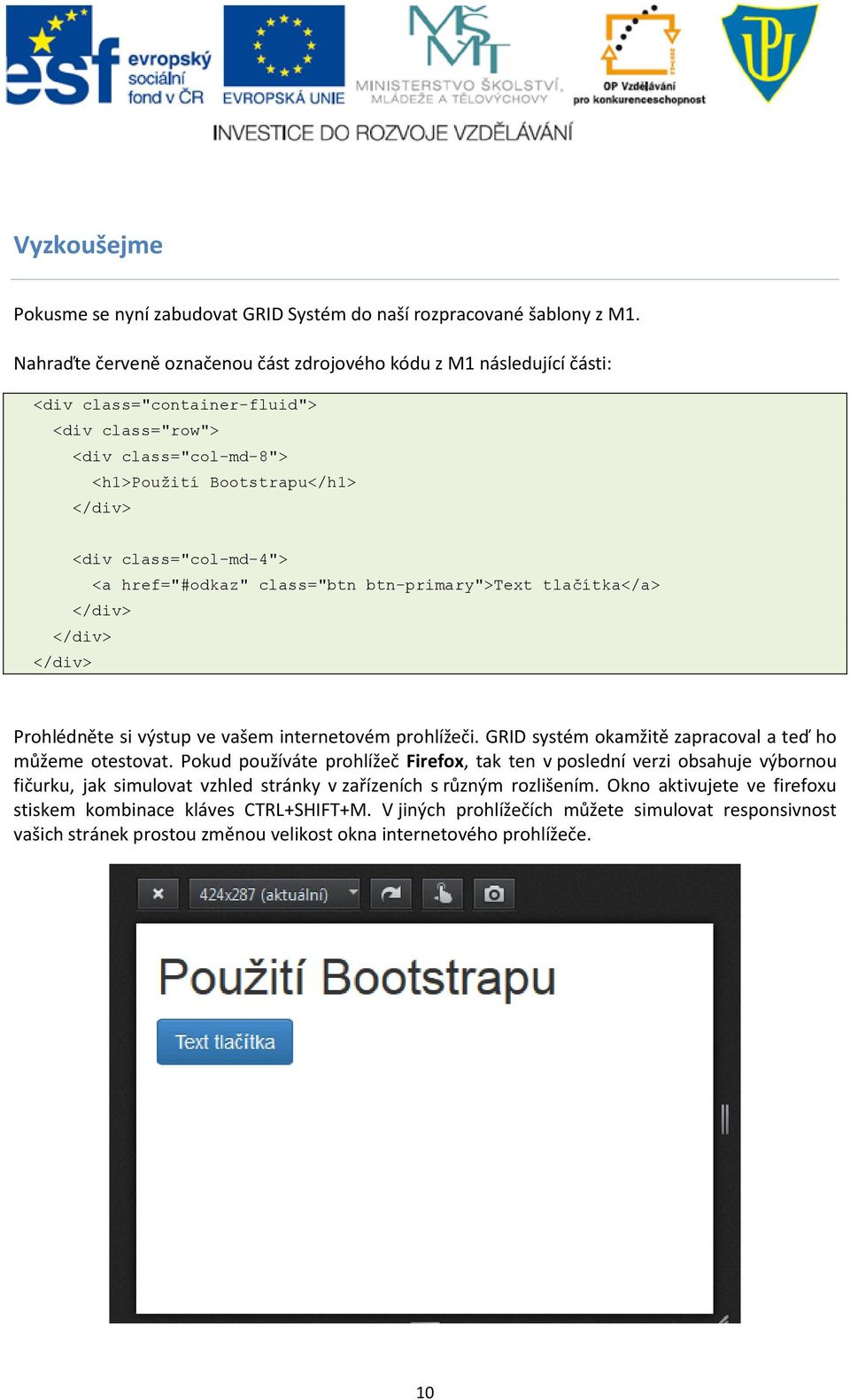 href="#odkaz" class="btn btn-primary">text tlačítka</a> Prohlédněte si výstup ve vašem internetovém prohlížeči. GRID systém okamžitě zapracoval a teď ho můžeme otestovat.
