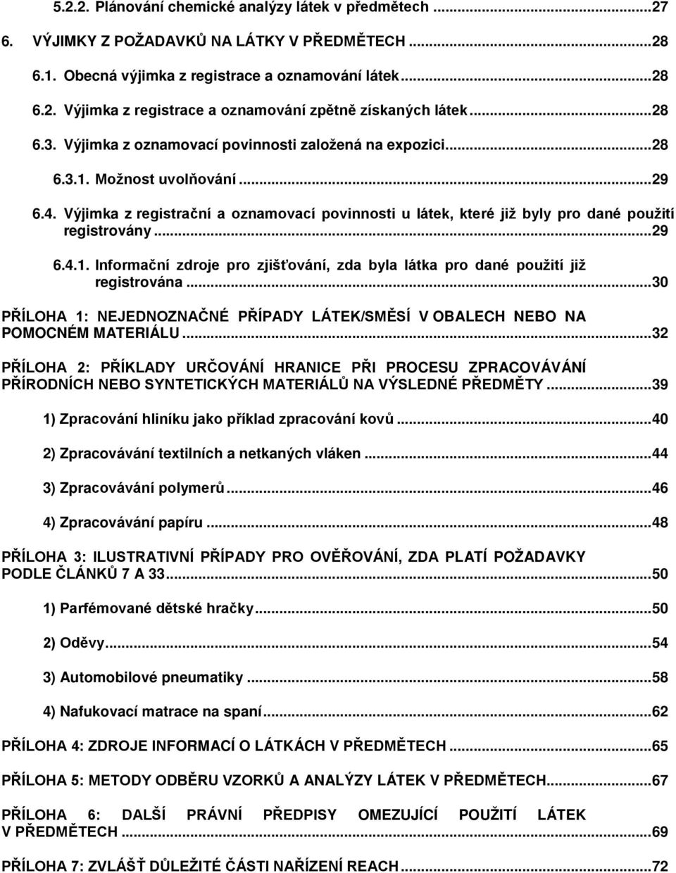 Výjimka z registrační a oznamovací povinnosti u látek, které již byly pro dané použití registrovány... 29 6.4.1. Informační zdroje pro zjišťování, zda byla látka pro dané použití již registrována.