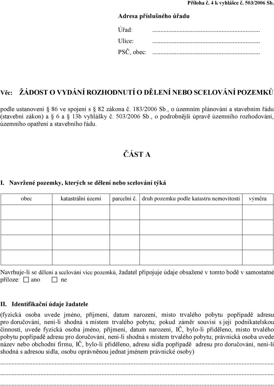 , o územním plánování a stavebním řádu (stavební zákon) a 6 a 13b vyhlášky č. 503/2006 Sb., o podrobnější úpravě územního rozhodování, územního opatření a stavebního řádu. ČÁST A I.