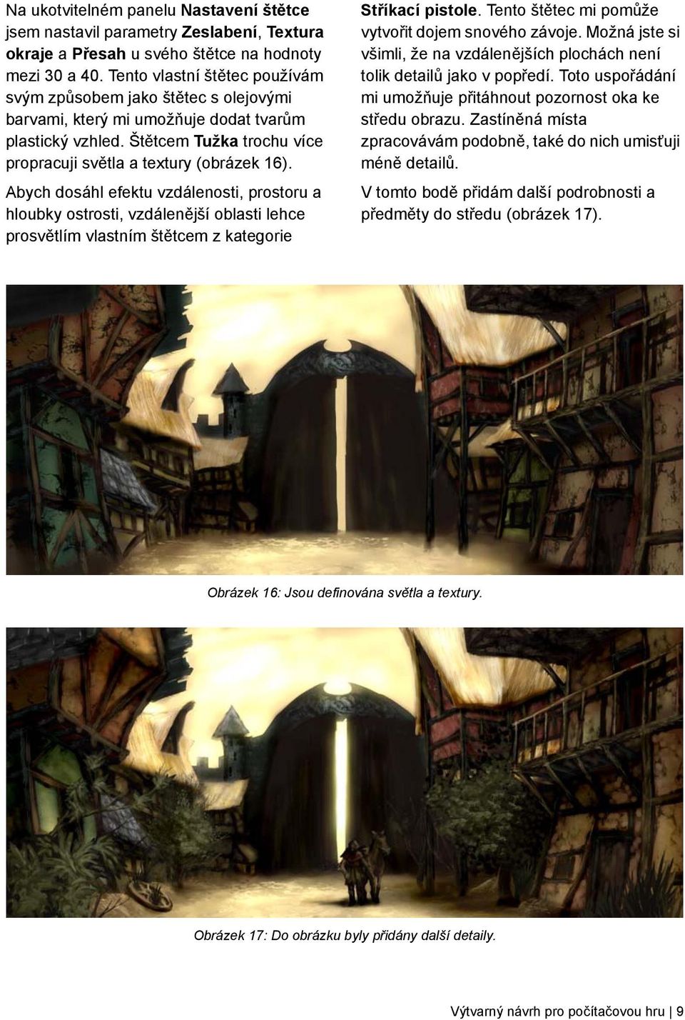 Abych dosáhl efektu vzdálenosti, prostoru a hloubky ostrosti, vzdálenější oblasti lehce prosvětlím vlastním štětcem z kategorie Stříkací pistole. Tento štětec mi pomůže vytvořit dojem snového závoje.