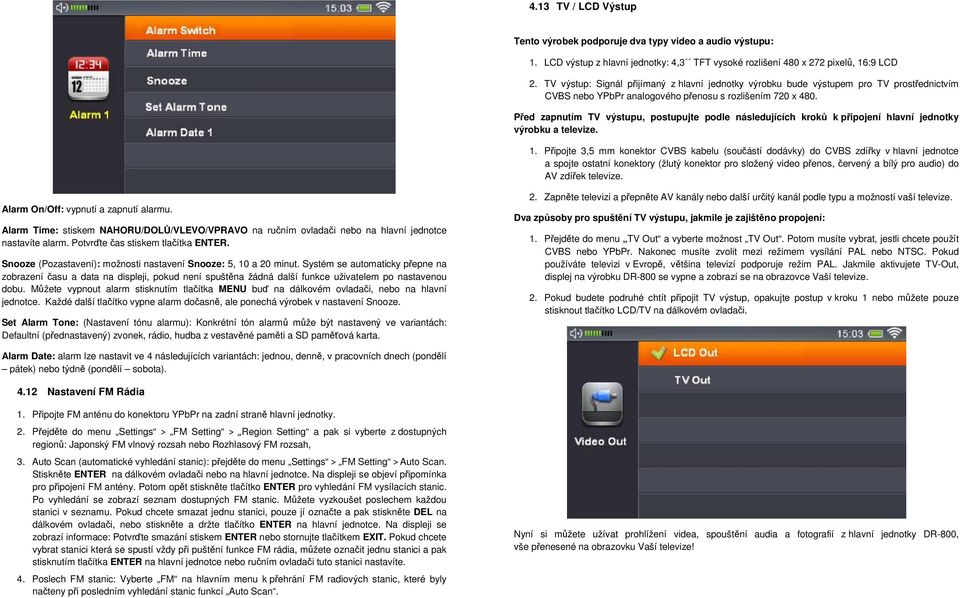 Před zapnutím TV výstupu, postupujte podle následujících kroků k připojení hlavní jednotky výrobku a televize. 1.