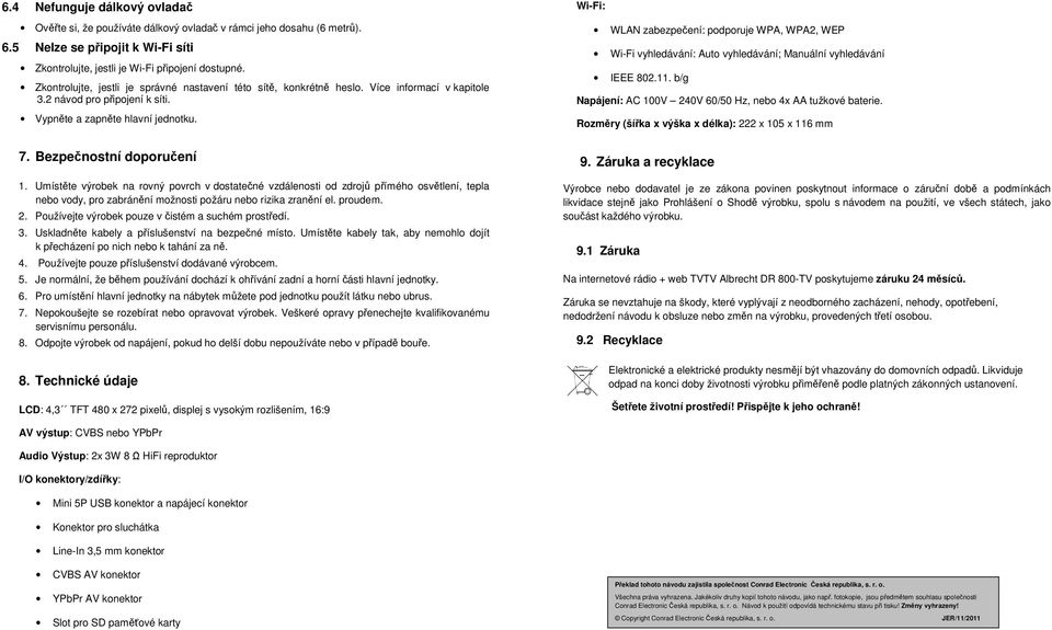 Wi-Fi: WLAN zabezpečení: podporuje WPA, WPA2, WEP Wi-Fi vyhledávání: Auto vyhledávání; Manuální vyhledávání IEEE 802.11. b/g Napájení: AC 100V 240V 60/50 Hz, nebo 4x AA tužkové baterie.