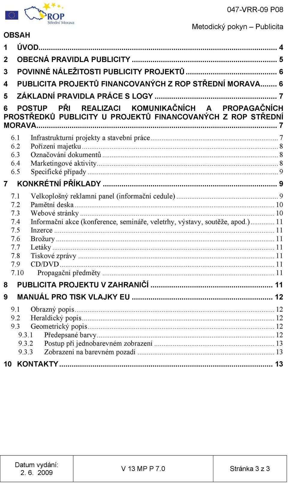 .. 7 6.2 Pořízení majetku... 8 6.3 Označování dokumentů... 8 6.4 Marketingové aktivity... 8 6.5 Specifické případy... 9 7 KONKRÉTNÍ PŘÍKLADY... 9 7.1 Velkoplošný reklamní panel (informační cedule).