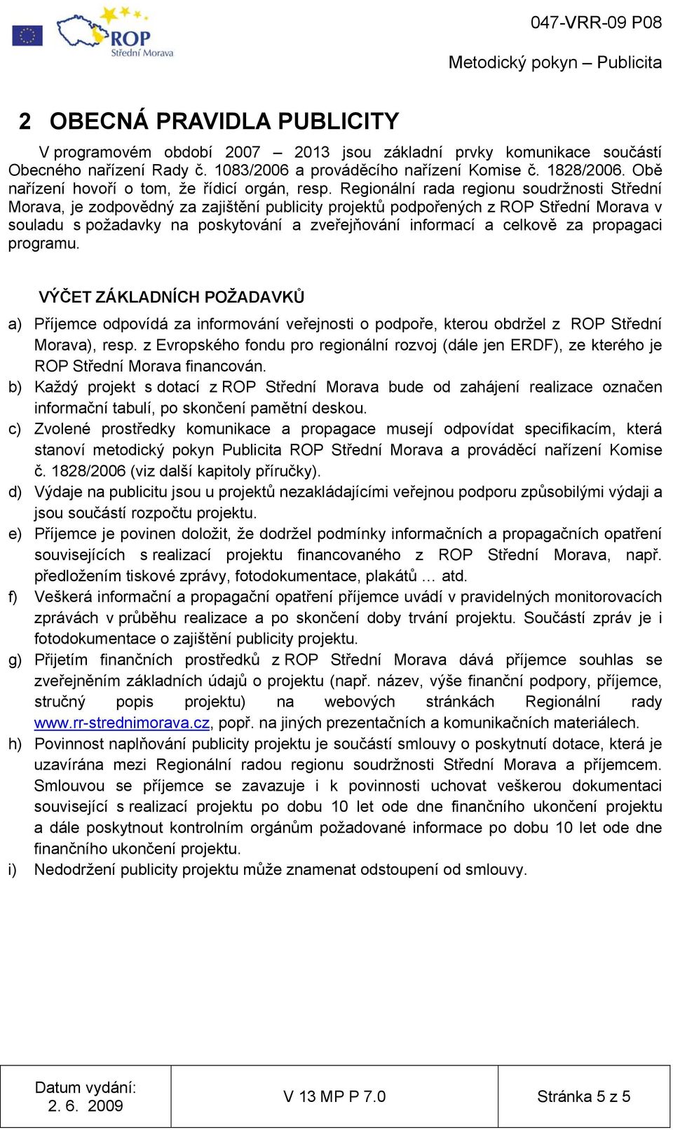 Regionální rada regionu soudržnosti Střední Morava, je zodpovědný za zajištění publicity projektů podpořených z ROP Střední Morava v souladu s požadavky na poskytování a zveřejňování informací a
