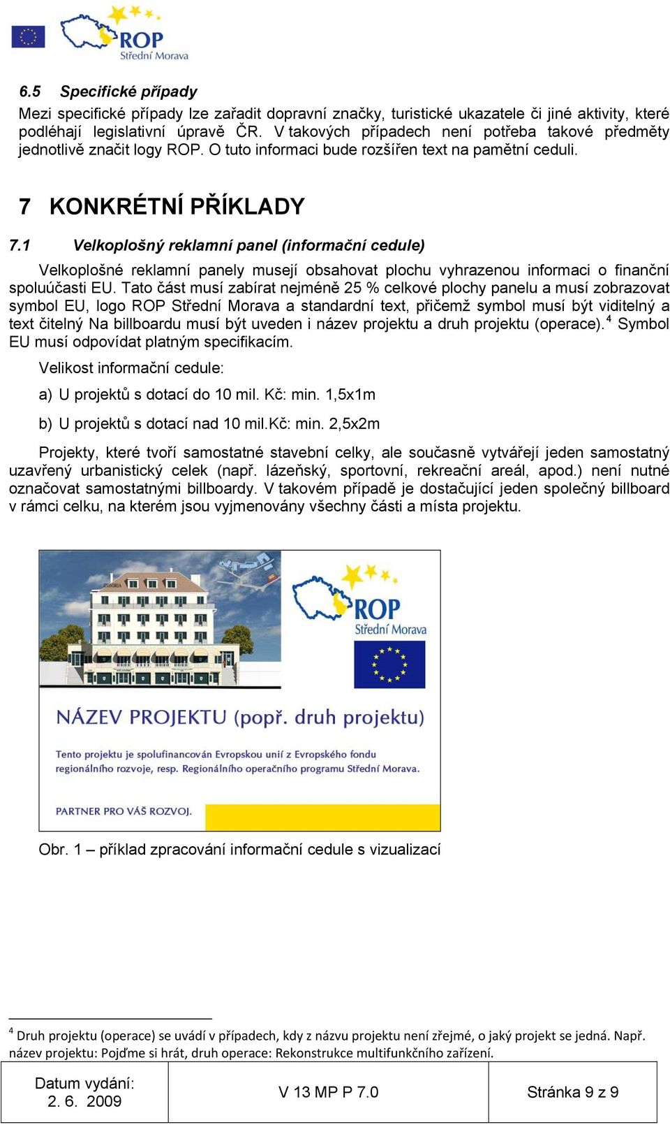 1 Velkoplošný reklamní panel (informační cedule) Velkoplošné reklamní panely musejí obsahovat plochu vyhrazenou informaci o finanční spoluúčasti EU.