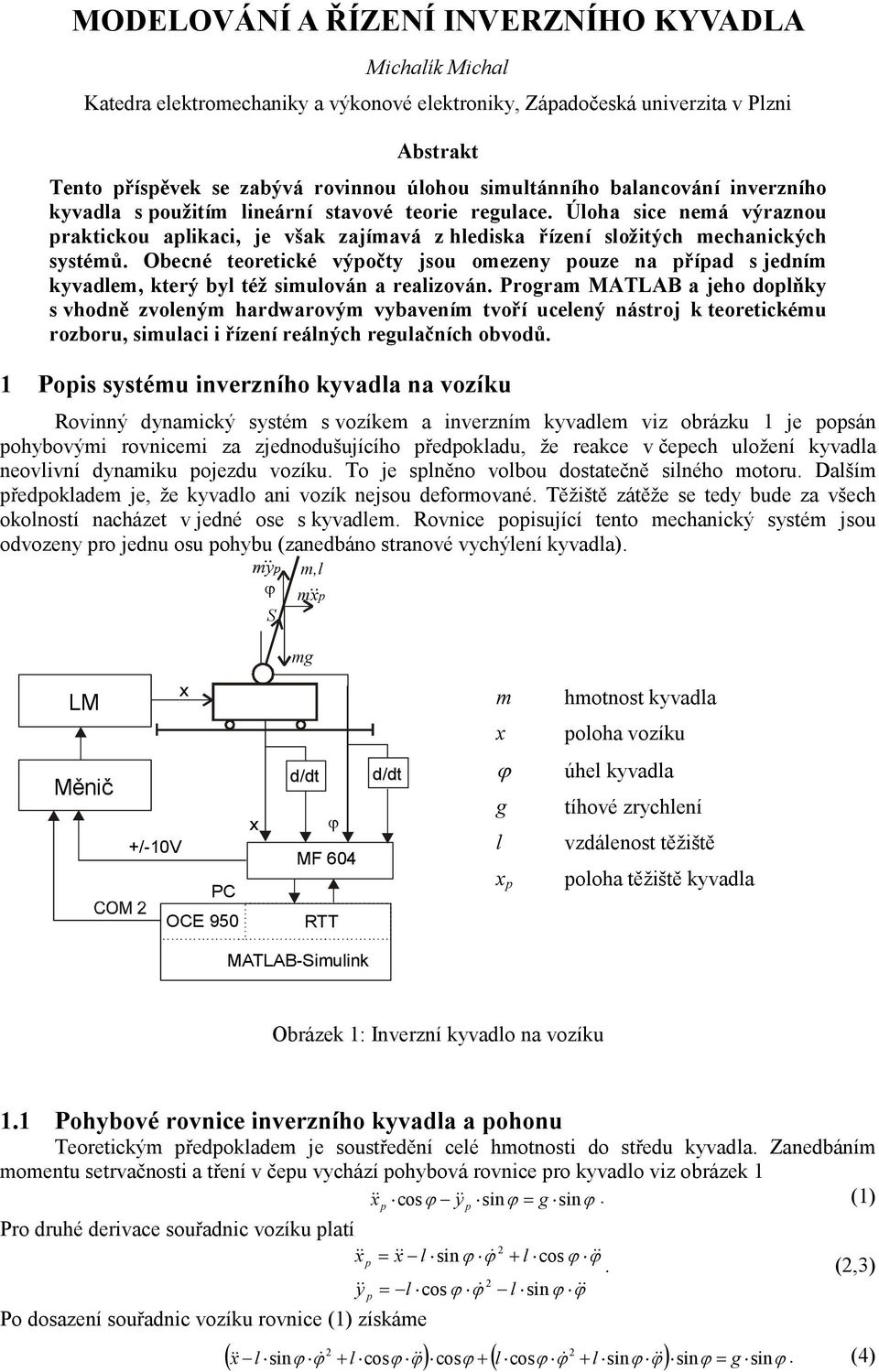 teoretické výpočty jsou omezeny pouze na případ s jedním kyvadlem, který byl též simulován a realizován Program MATLAB a jeho doplňky s vhodně zvoleným hardwarovým vybavením tvoří ucelený nástroj k