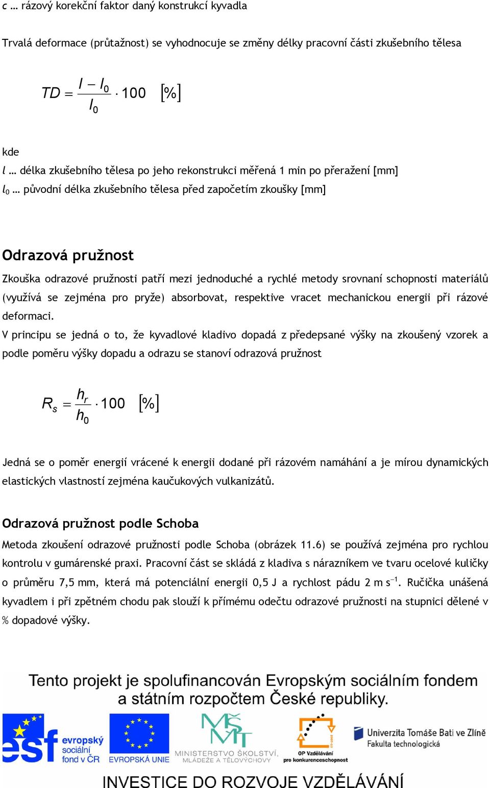 schopnosti materiálů (využívá se zejména pro pryže) absorbovat, respektive vracet mechanickou energii při rázové deformaci.