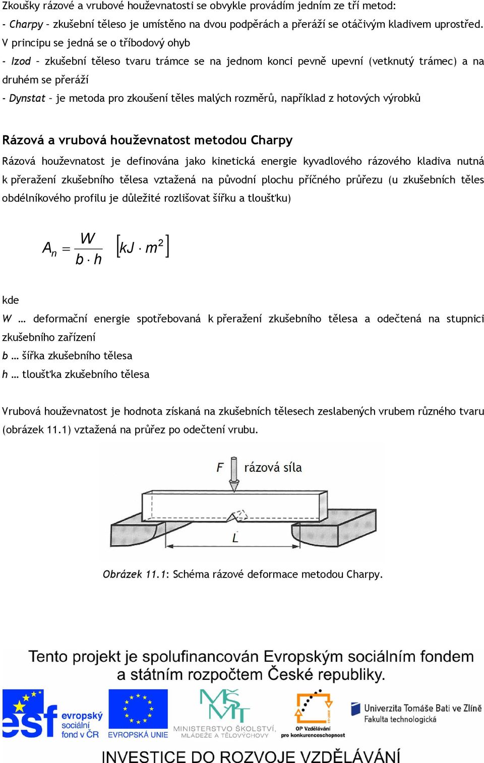 rozměrů, například z hotových výrobků Rázová a vrubová houževnatost metodou Charpy Rázová houževnatost je definována jako kinetická energie kyvadlového rázového kladiva nutná k přeražení zkušebního