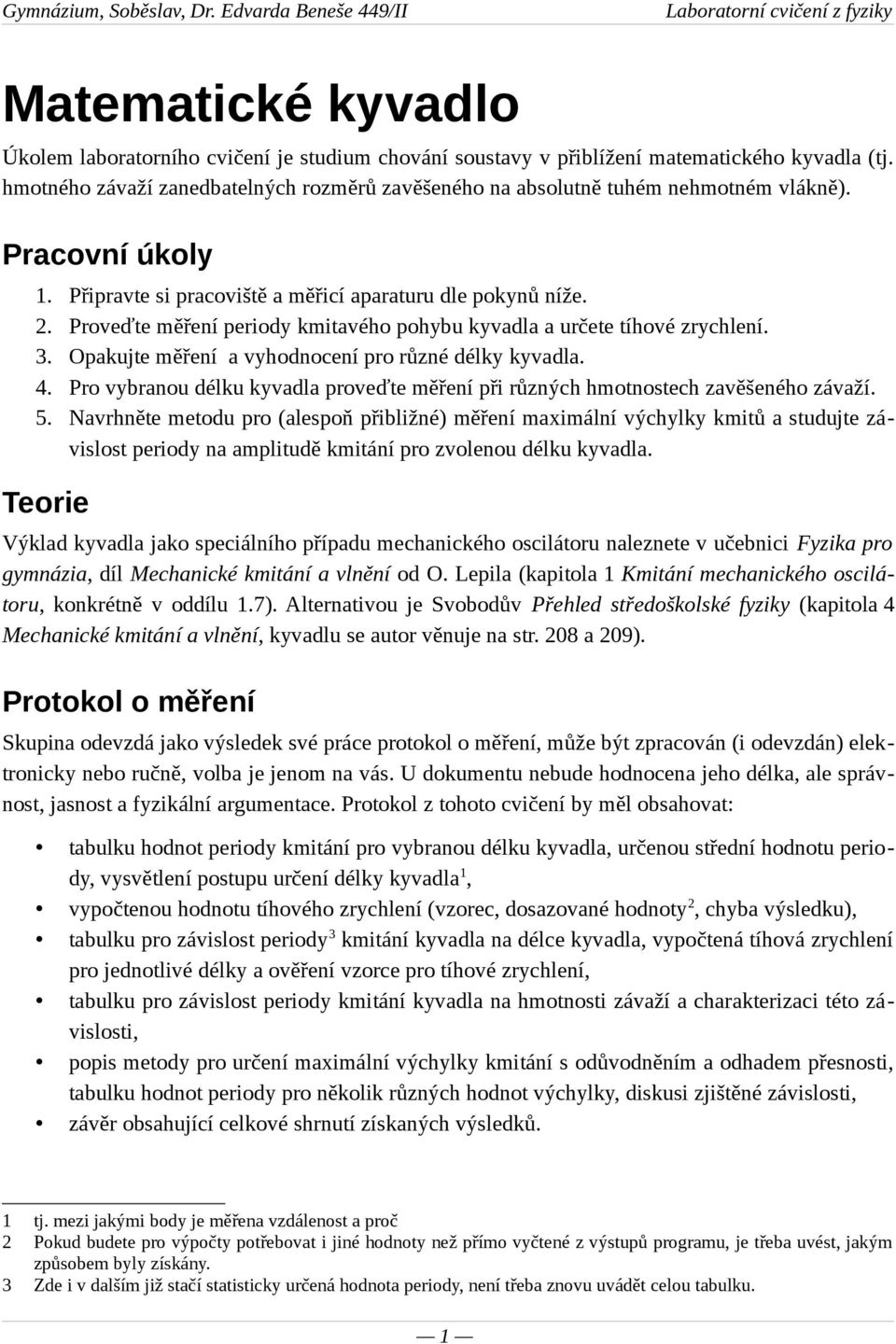 Proveďte měření periody kmitavého pohybu kyvadla a určete tíhové zrychlení. 3. Opakujte měření a vyhodnocení pro různé délky kyvadla. 4.