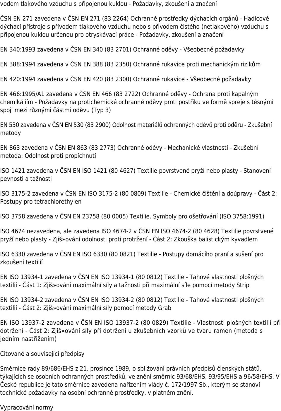 oděvy - Všeobecné požadavky EN 388:1994 zavedena v ČSN EN 388 (83 2350) Ochranné rukavice proti mechanickým rizikům EN 420:1994 zavedena v ČSN EN 420 (83 2300) Ochranné rukavice - Všeobecné požadavky