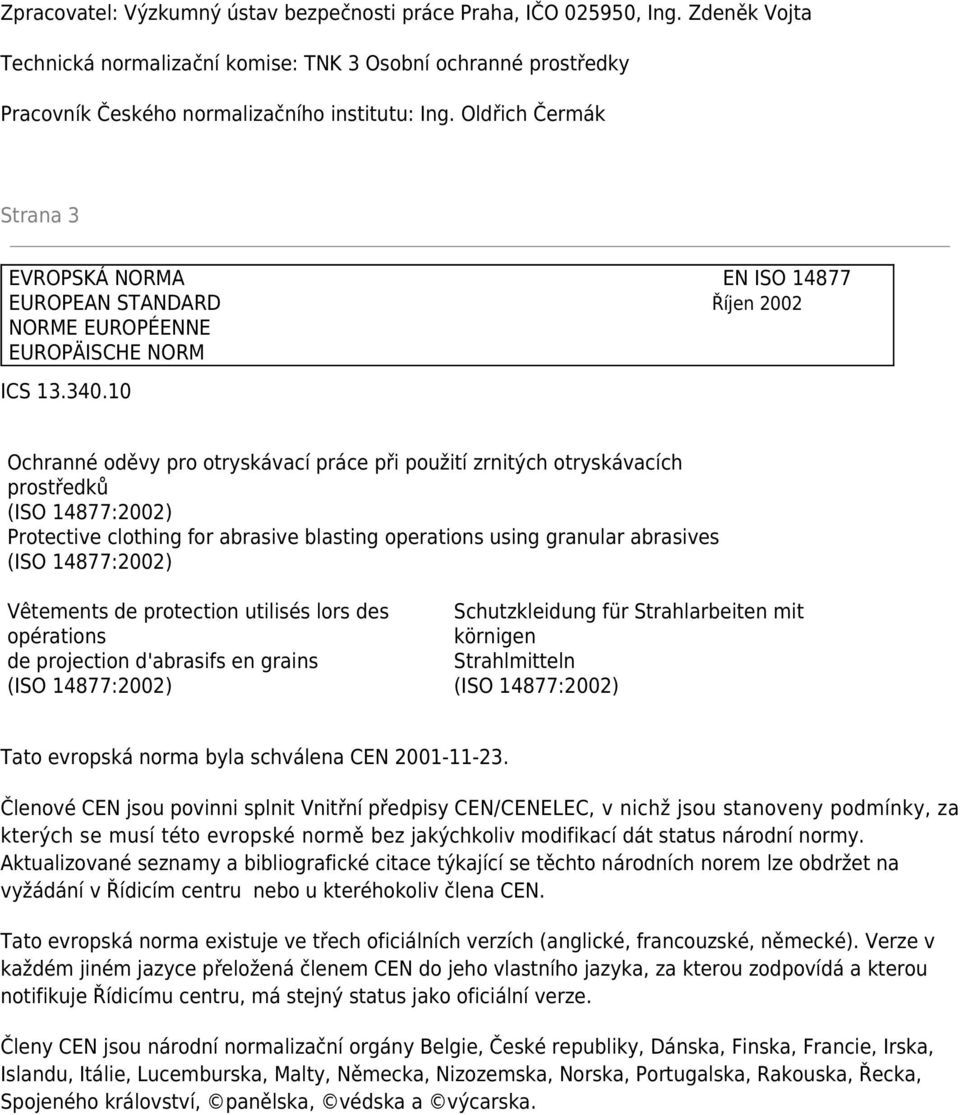 10 Ochranné oděvy pro otryskávací práce při použití zrnitých otryskávacích prostředků (ISO 14877:2002) Protective clothing for abrasive blasting operations using granular abrasives (ISO 14877:2002)
